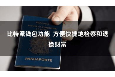 比特派钱包功能 方便快捷地检察和退换财富