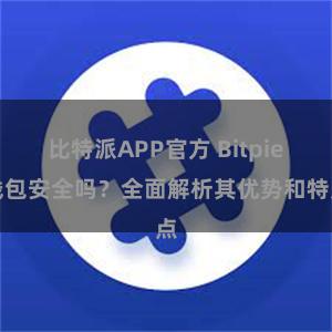 比特派APP官方 Bitpie钱包安全吗？全面解析其优势和特点