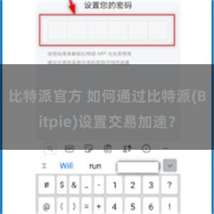 比特派官方 如何通过比特派(Bitpie)设置交易加速？