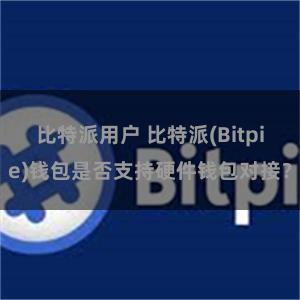 比特派用户 比特派(Bitpie)钱包是否支持硬件钱包对接？