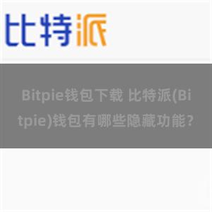 Bitpie钱包下载 比特派(Bitpie)钱包有哪些隐藏功能？