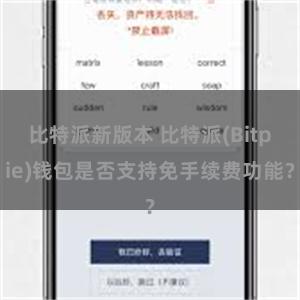 比特派新版本 比特派(Bitpie)钱包是否支持免手续费功能？