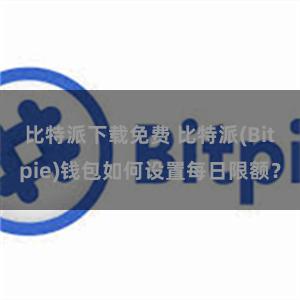 比特派下载免费 比特派(Bitpie)钱包如何设置每日限额？