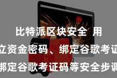 比特派区块安全  用户不错竖立资金密码、绑定谷歌考证码等安全步调