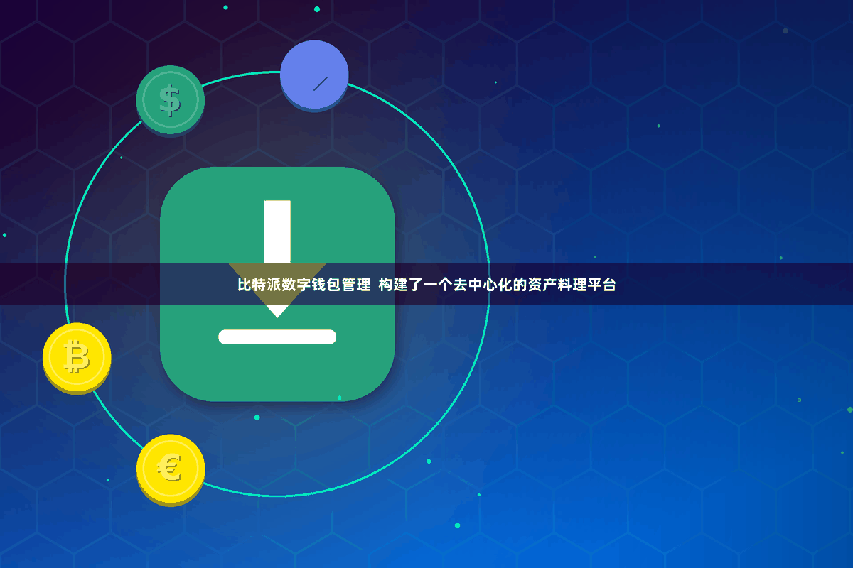 比特派数字钱包管理  构建了一个去中心化的资产料理平台